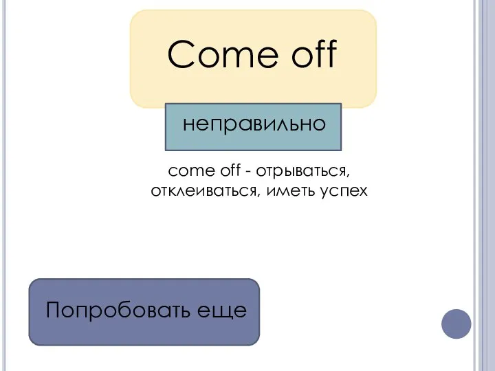 Come off come off - отрываться, отклеиваться, иметь успех Попробовать еще неправильно