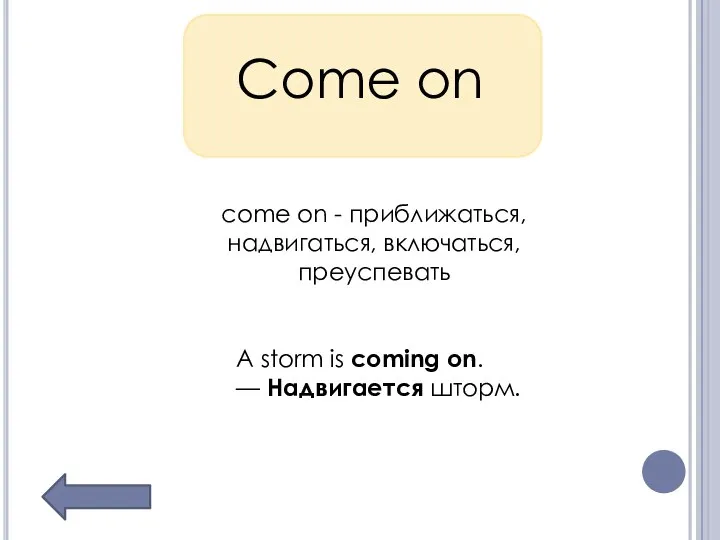 Come on come on - приближаться, надвигаться, включаться, преуспевать A storm is