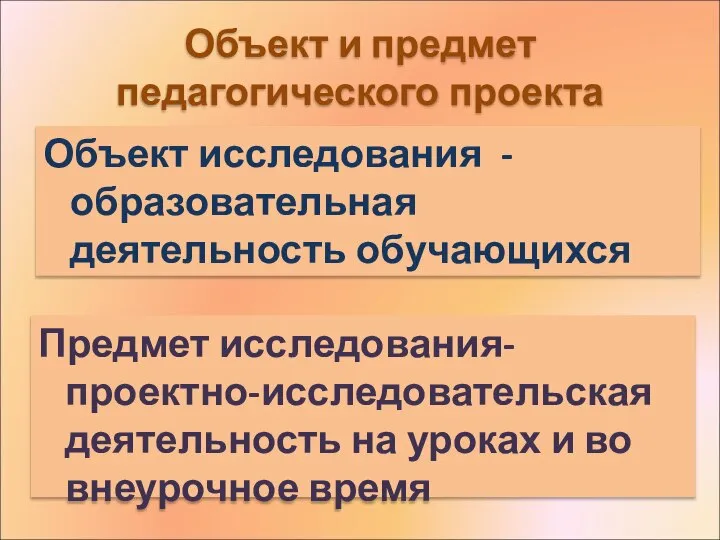 Объект и предмет педагогического проекта Объект исследования - образовательная деятельность обучающихся Предмет