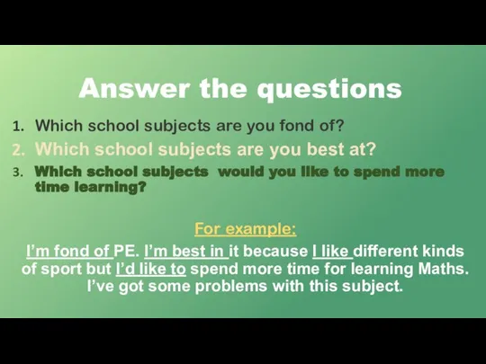 Answer the questions Which school subjects are you fond of? Which school