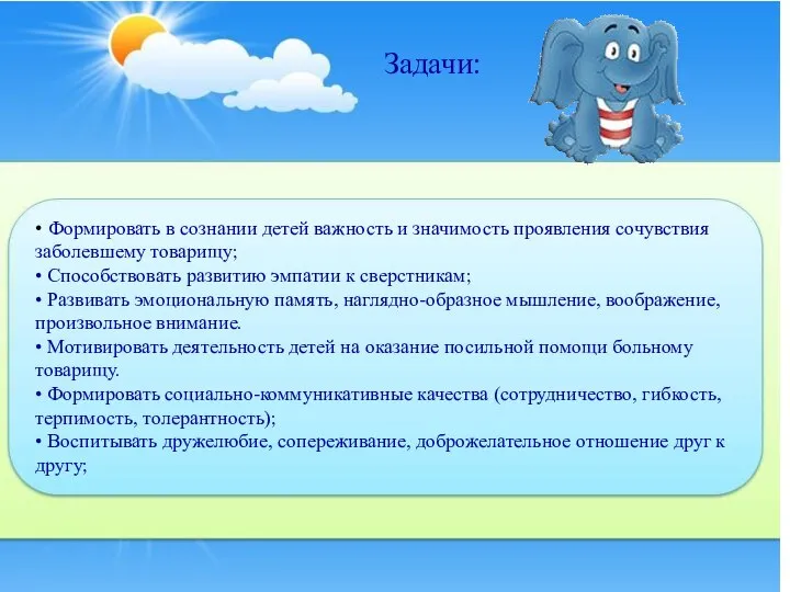 Задачи: • Формировать в сознании детей важность и значимость проявления сочувствия заболевшему