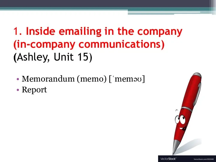 1. Inside emailing in the company (in-company communications) (Ashley, Unit 15) Memorandum (memo) [ˈmeməʊ] Report
