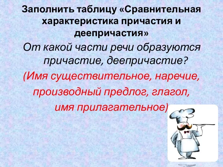 Заполнить таблицу «Сравнительная характеристика причастия и деепричастия» От какой части речи образуются