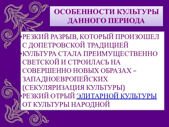 ОСОБЕННОСТИ КУЛЬТУРЫ ДАННОГО ПЕРИОДА РЕЗКИЙ РАЗРЫВ, КОТОРЫЙ ПРОИЗОШЕЛ С ДОПЕТРОВСКОЙ ТРАДИЦИЕЙ КУЛЬТУРА