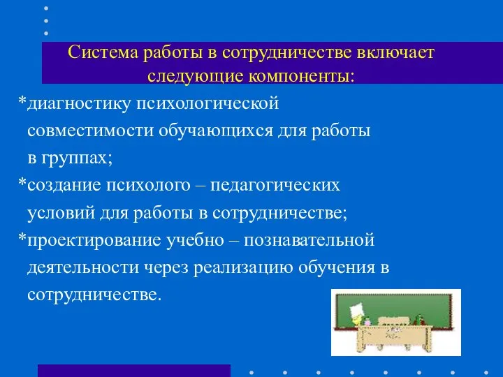 Система работы в сотрудничестве включает следующие компоненты: *диагностику психологической совместимости обучающихся для