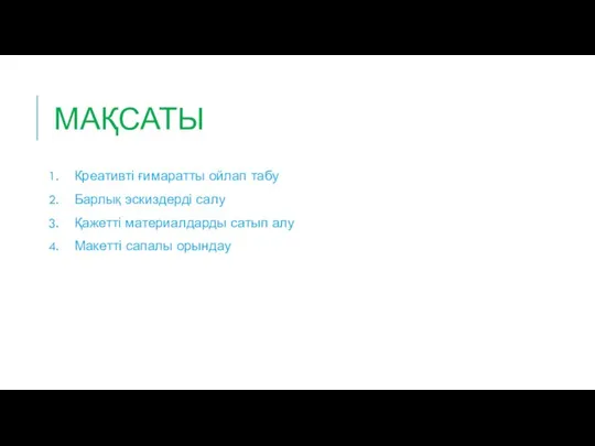 МАҚСАТЫ Креативті ғимаратты ойлап табу Барлық эскиздерді салу Қажетті материалдарды сатып алу Макетті сапалы орындау