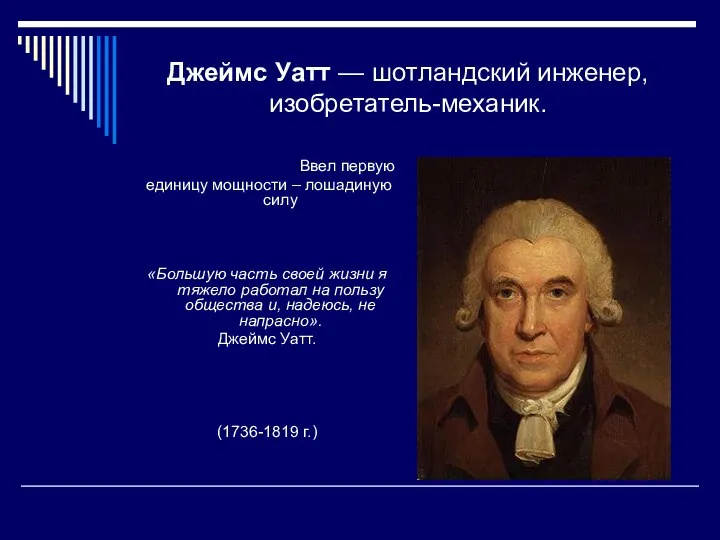 Джеймс Уатт — шотландский инженер, изобретатель-механик. Ввел первую единицу мощности – лошадиную