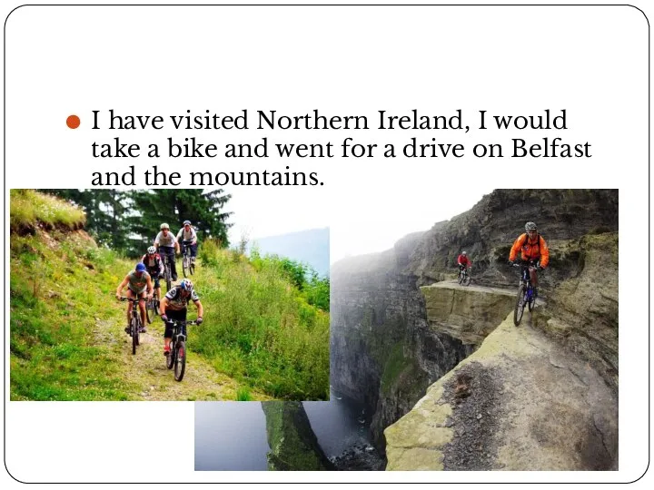 I have visited Northern Ireland, I would take a bike and went