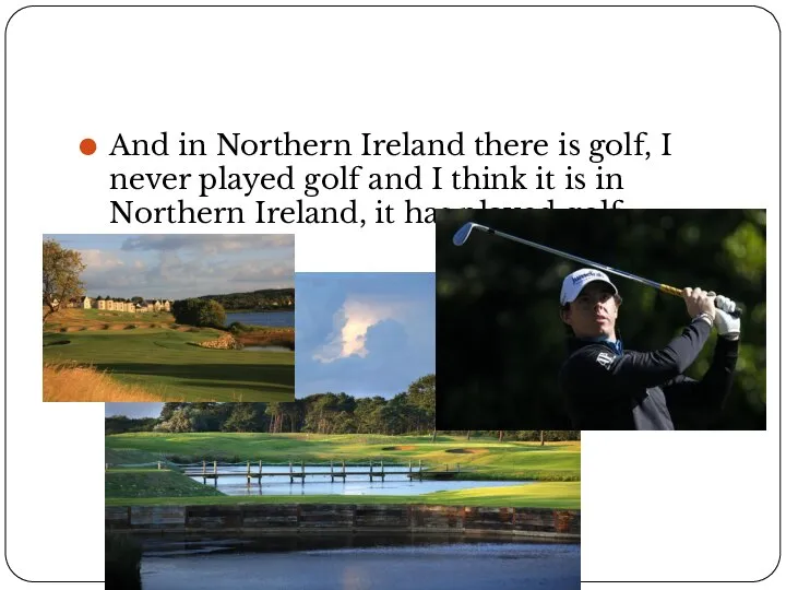 And in Northern Ireland there is golf, I never played golf and