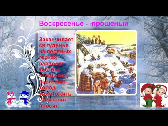 Воскресенье - «прощеный день. Заканчивается гулянье, на ледяных горках разводят костры, чтобы