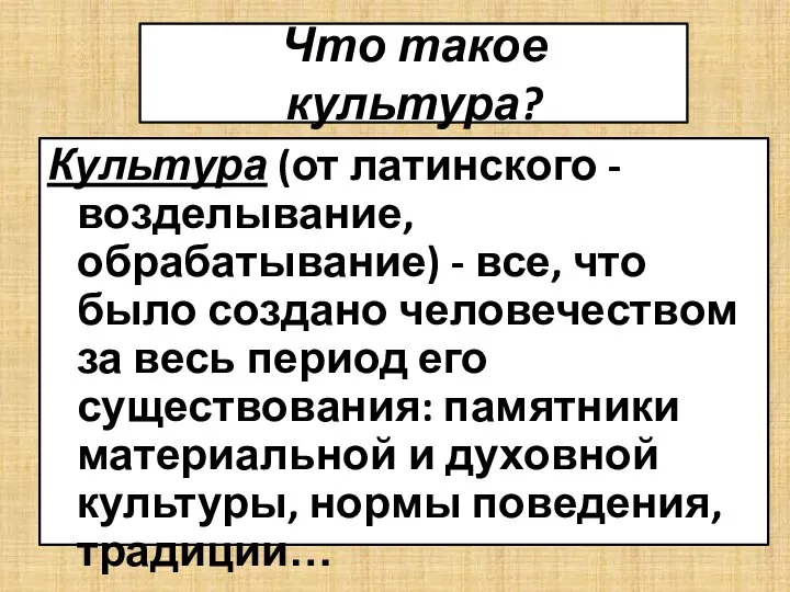 Что такое культура? Культура (от латинского - возделывание, обрабатывание) - все, что