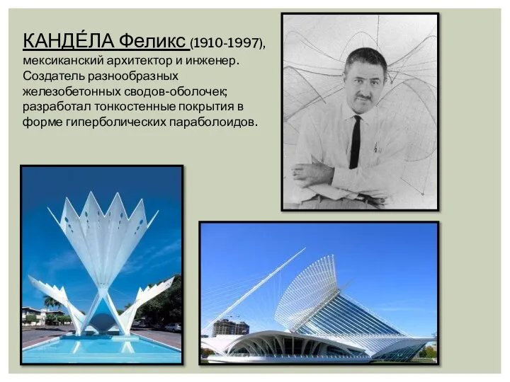 КАНДЕ́ЛА Феликс (1910-1997), мексиканский архитектор и инженер. Создатель разнообразных железобетонных сводов-оболочек; разработал