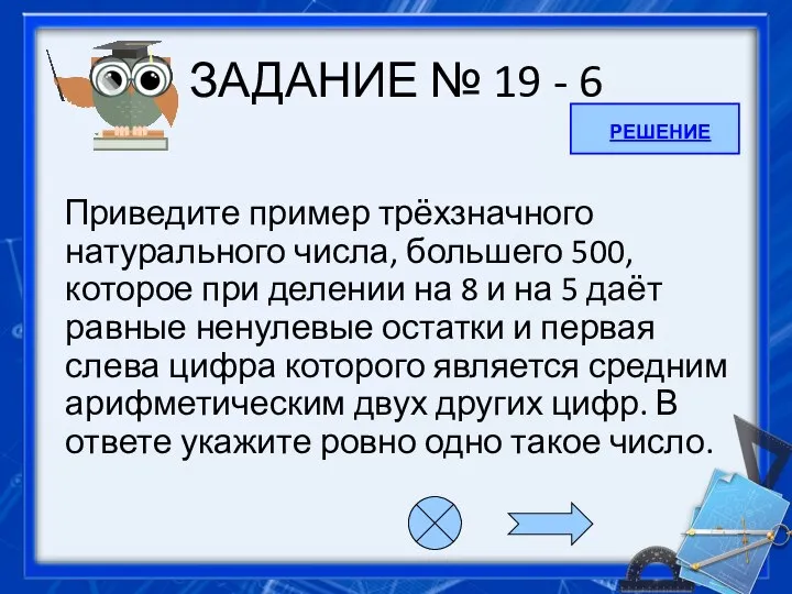 ЗАДАНИЕ № 19 - 6 Приведите пример трёхзначного натурального числа, большего 500,