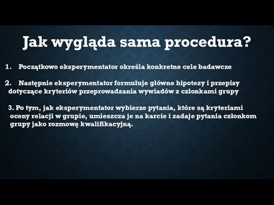 Jak wygląda sama procedura? Początkowo eksperymentator określa konkretne cele badawcze Następnie eksperymentator