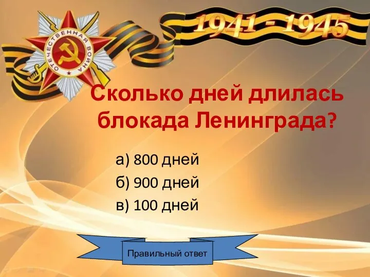 Сколько дней длилась блокада Ленинграда? а) 800 дней б) 900 дней в) 100 дней Правильный ответ