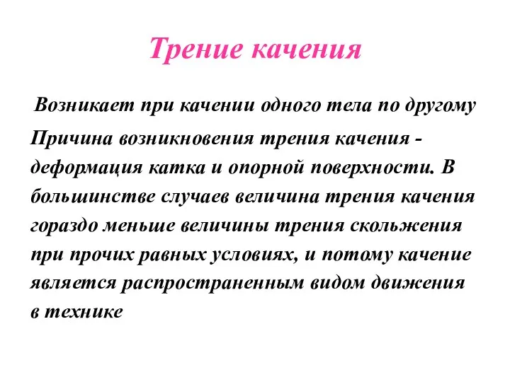 Трение качения Возникает при качении одного тела по другому Причина возникновения трения