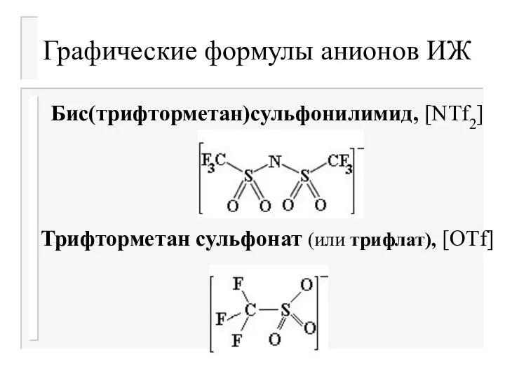 Графические формулы анионов ИЖ Бис(трифторметан)сульфонилимид, [NTf2] Трифторметан сульфонат (или трифлат), [OTf]