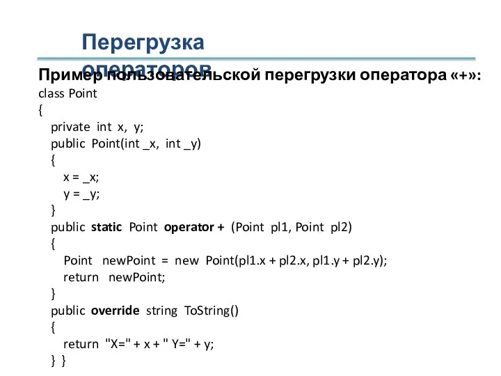 Перегрузка операторов Пример пользовательской перегрузки оператора «+»: class Point { private int