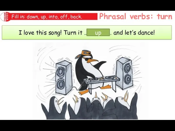 Phrasal verbs: turn Fill in: down, up, into, off, back. I love