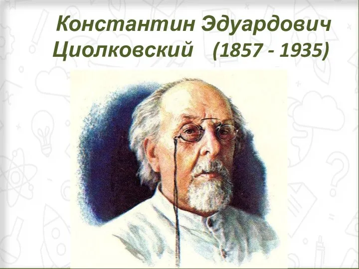 Константин Эдуардович Циолковский (1857 - 1935) .