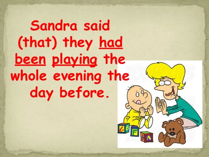 Sandra said (that) they had been playing the whole evening the day before.