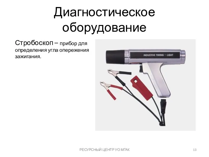 Диагностическое оборудование РЕСУРСНЫЙ ЦЕНТР УО МГАК Стробоскоп – прибор для определения угла опережения зажигания.