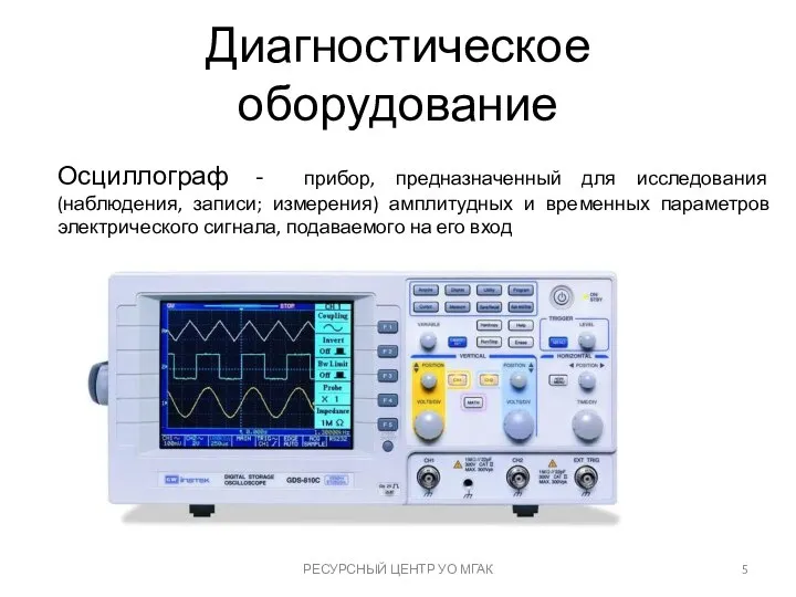 Диагностическое оборудование РЕСУРСНЫЙ ЦЕНТР УО МГАК Осциллограф - прибор, предназначенный для исследования