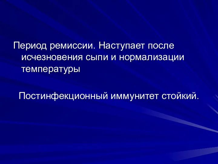 Период ремиссии. Наступает после исчезновения сыпи и нормализации температуры Постинфекционный иммунитет стойкий.