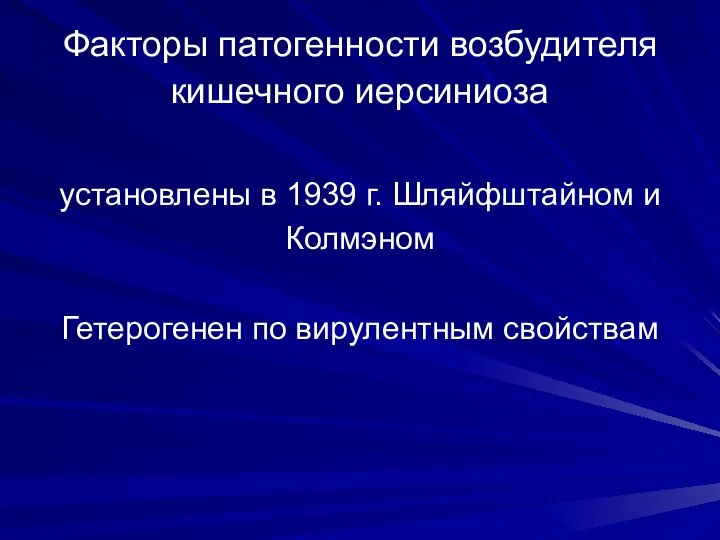 Факторы патогенности возбудителя кишечного иерсиниоза установлены в 1939 г. Шляйфштайном и Колмэном Гетерогенен по вирулентным свойствам