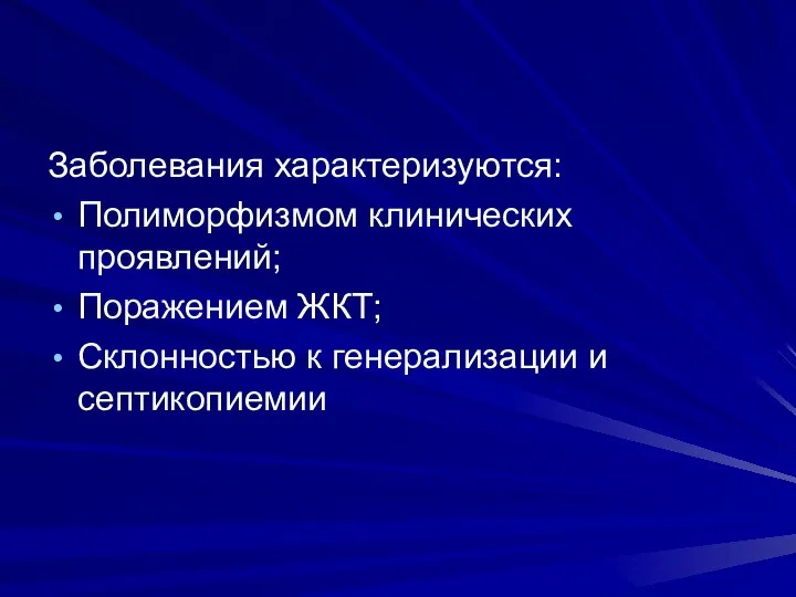 Заболевания характеризуются: Полиморфизмом клинических проявлений; Поражением ЖКТ; Склонностью к генерализации и септикопиемии