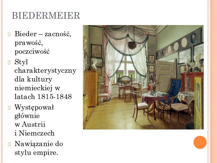 BIEDERMEIER Bieder – zacność, prawość, poczciwość Styl charakterystyczny dla kultury niemieckiej w