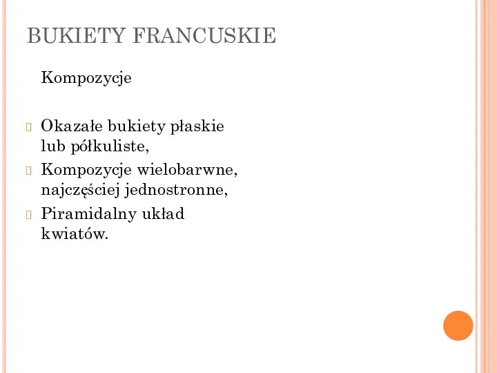 BUKIETY FRANCUSKIE Kompozycje Okazałe bukiety płaskie lub półkuliste, Kompozycje wielobarwne, najczęściej jednostronne, Piramidalny układ kwiatów.