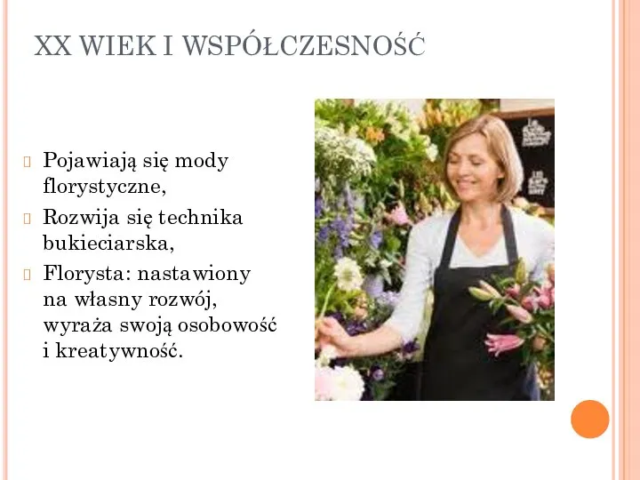 XX WIEK I WSPÓŁCZESNOŚĆ Pojawiają się mody florystyczne, Rozwija się technika bukieciarska,