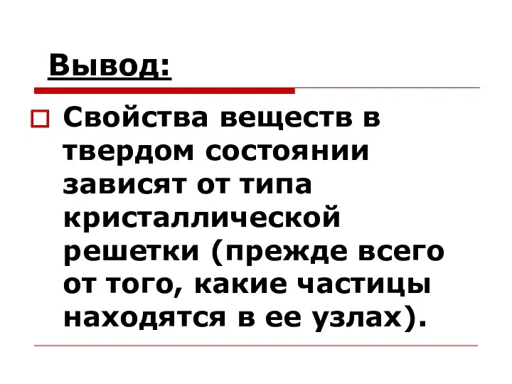 Вывод: Свойства веществ в твердом состоянии зависят от типа кристаллической решетки (прежде