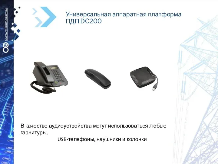 Универсальная аппаратная платформа ПДП DC200 В качестве аудиоустройства могут использоваться любые гарнитуры, USB-телефоны, наушники и колонки