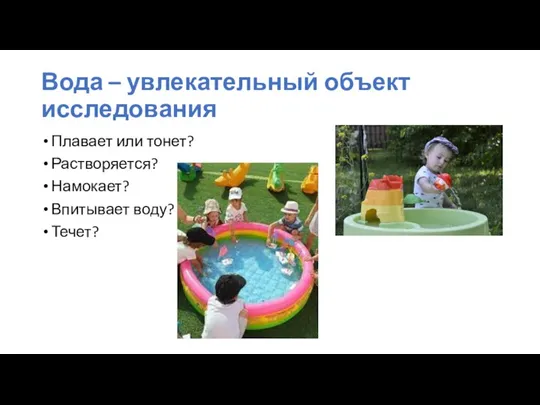 Вода – увлекательный объект исследования Плавает или тонет? Растворяется? Намокает? Впитывает воду? Течет?