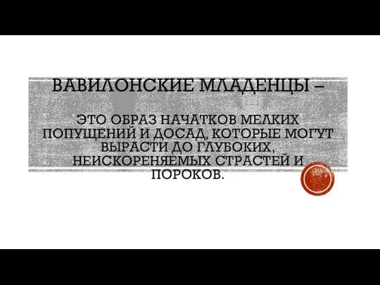 ВАВИЛОНСКИЕ МЛАДЕНЦЫ – ЭТО ОБРАЗ НАЧАТКОВ МЕЛКИХ ПОПУЩЕНИЙ И ДОСАД, КОТОРЫЕ МОГУТ