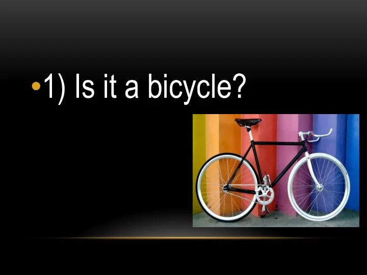 1) Is it a bicycle?