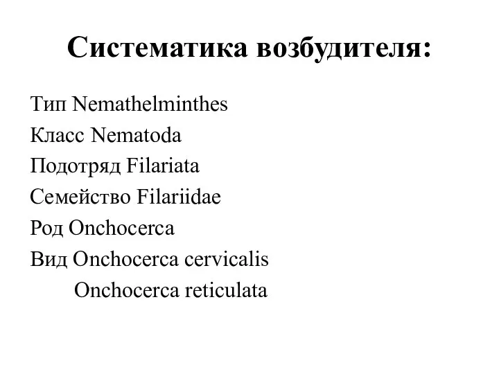 Систематика возбудителя: Тип Nemathelminthes Класс Nematoda Подотряд Filariata Семейство Filariidae Род Onchocerca