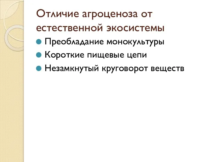 Отличие агроценоза от естественной экосистемы Преобладание монокультуры Короткие пищевые цепи Незамкнутый круговорот веществ