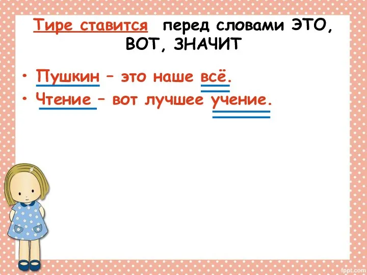 Тире ставится перед словами ЭТО, ВОТ, ЗНАЧИТ Пушкин – это наше всё.