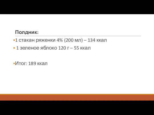 Полдник: 1 стакан ряженки 4% (200 мл) – 134 ккал 1 зеленое