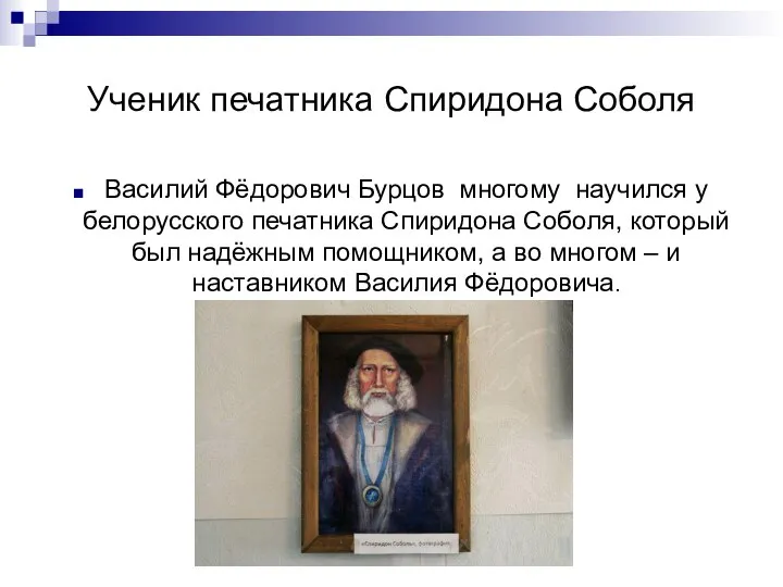 Ученик печатника Спиридона Соболя Василий Фёдорович Бурцов многому научился у белорусского печатника