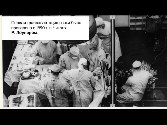 Первая трансплантация почки была проведена в 1950 г. в Чикаго Р. Лоулером.
