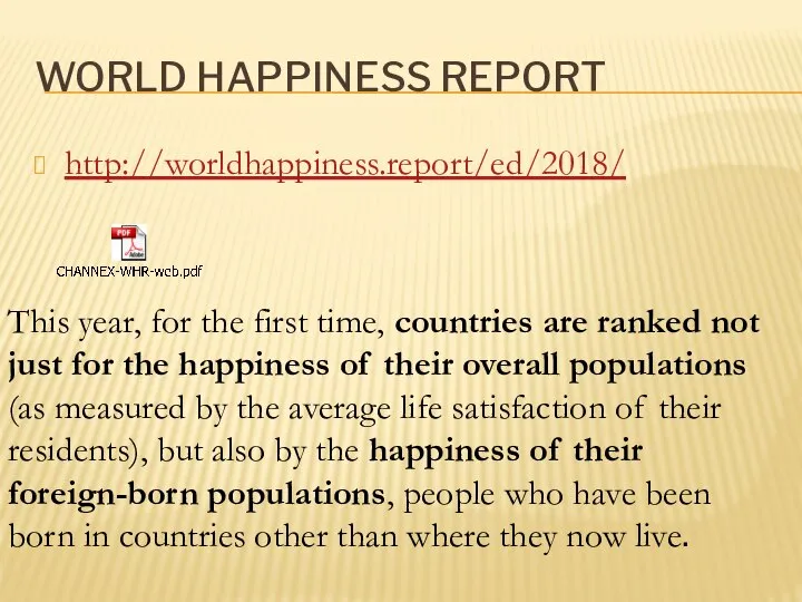 WORLD HAPPINESS REPORT http://worldhappiness.report/ed/2018/ This year, for the first time, countries are