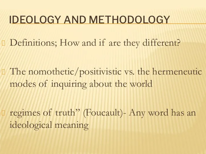 IDEOLOGY AND METHODOLOGY Definitions; How and if are they different? The nomothetic/positivistic