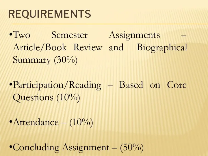 REQUIREMENTS Two Semester Assignments – Article/Book Review and Biographical Summary (30%) Participation/Reading