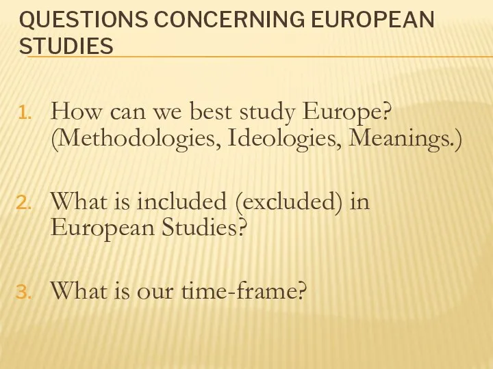 QUESTIONS CONCERNING EUROPEAN STUDIES How can we best study Europe? (Methodologies, Ideologies,