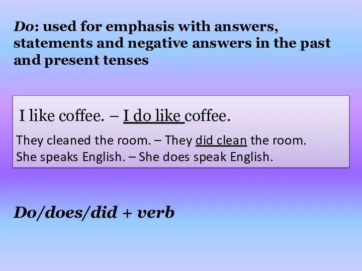 Do: used for emphasis with answers, statements and negative answers in the