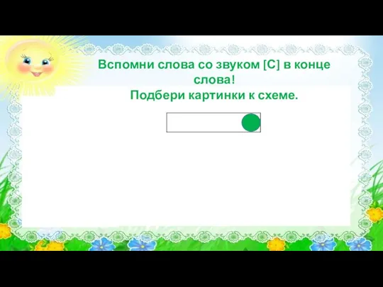 Вспомни слова со звуком [С] в конце слова! Подбери картинки к схеме.